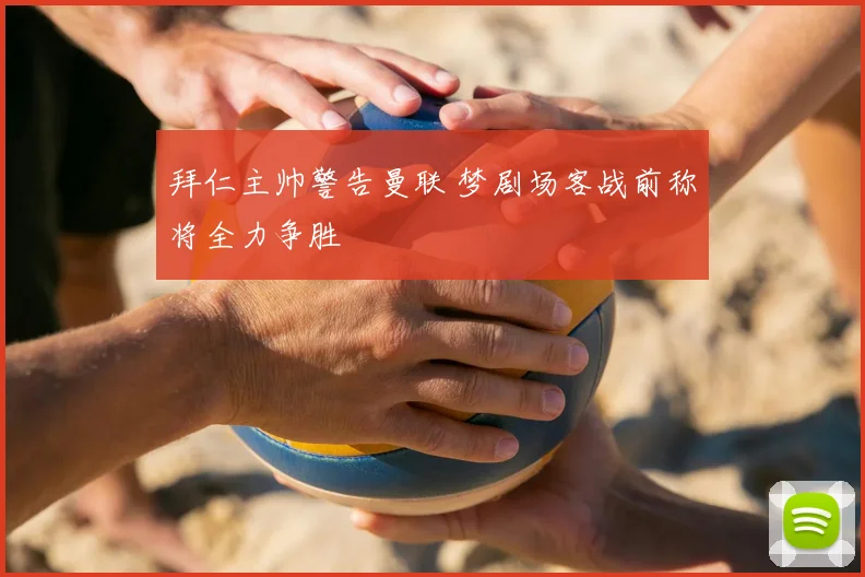 拜仁主帅警告曼联 梦剧场客战前称将全力争胜